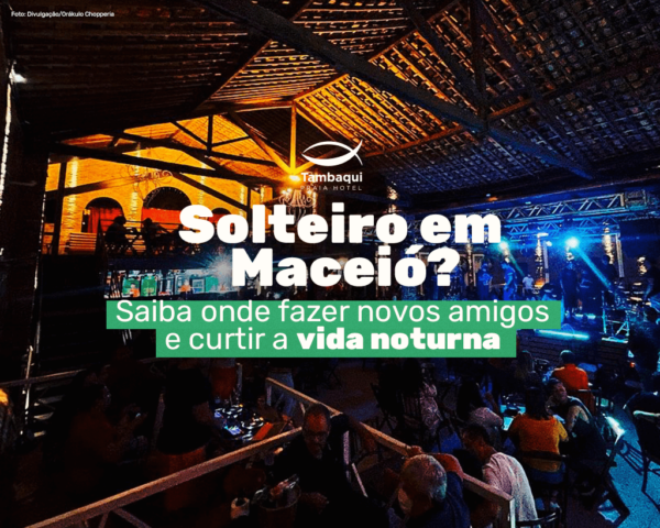 Solteiro em Maceió Saiba onde fazer novos amigos e curtir a vida noturna - Hotel Tambaqui